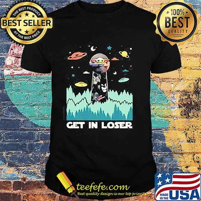 Star wars baby yoda get in loser shirt