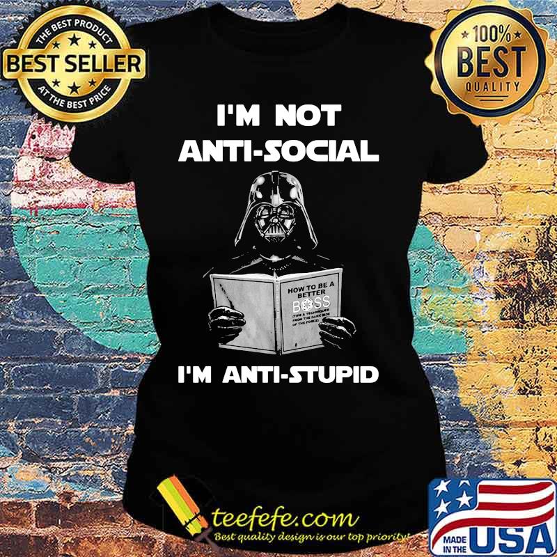 Star wars darth vader i'm not antisocial i'm anti stupid s Ladies tee Star wars darth vader i'm not antisocial i'm anti stupid s Ladies tee