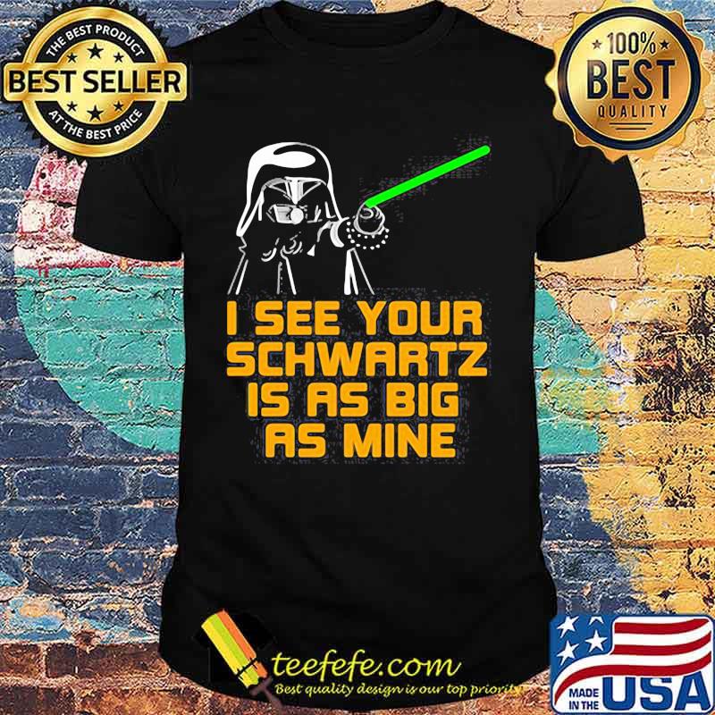 Star wars darth vader i see your schwartz is as big as mine shirt