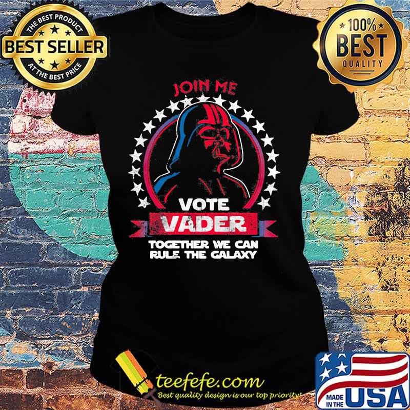 Star wars darth vader join me vote vader together we can rule the galaxy s Ladies tee Star wars darth vader join me vote vader together we can rule the galaxy s Ladies tee