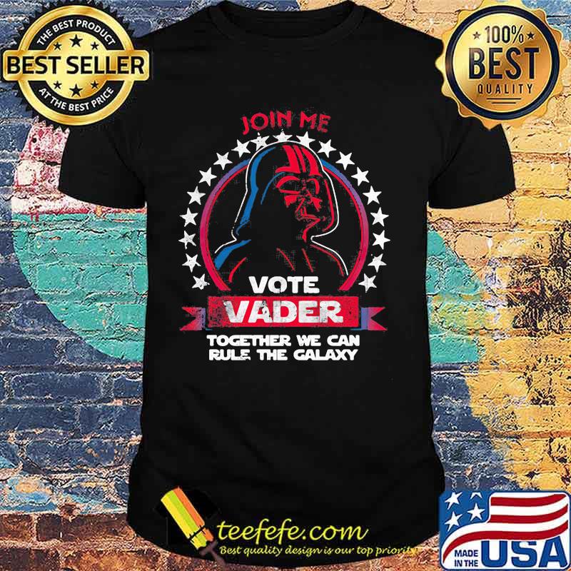 Star wars darth vader join me vote vader together we can rule the galaxy shirt