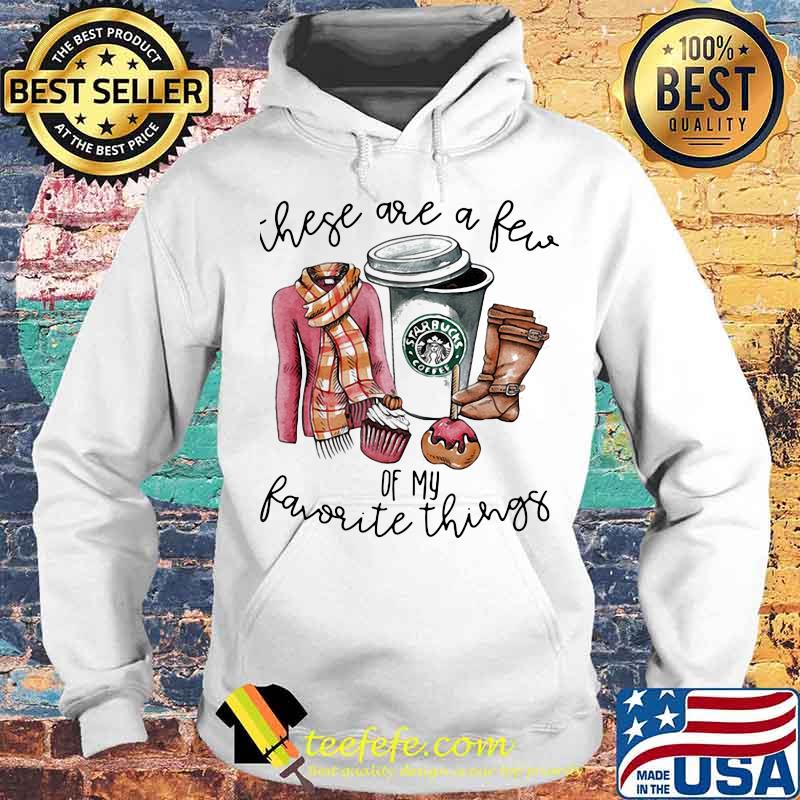 Starbucks coffee these are a few of my favorite things s Hoodie Starbucks coffee these are a few of my favorite things s Hoodie