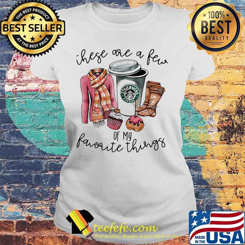 Starbucks coffee these are a few of my favorite things s Laides tee Starbucks coffee these are a few of my favorite things s Laides tee