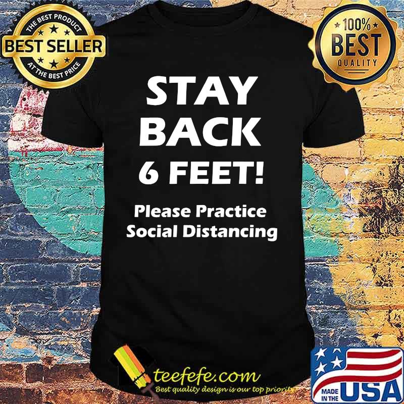 Stay back 6 feet please practice social distancing shirt Stay back 6 feet please practice social distancing shirt