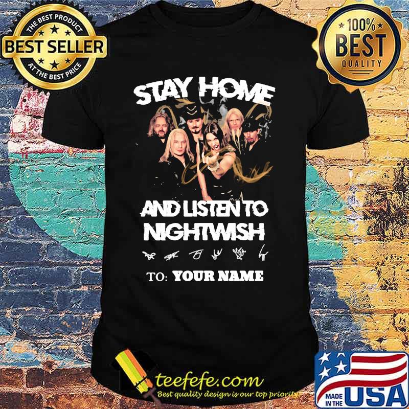 Stay home and listen to nightwish to your name signatures shirt