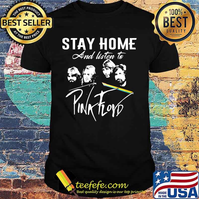 Stay home and listen to pink floyd band shirt Stay home and listen to pink floyd band shirt