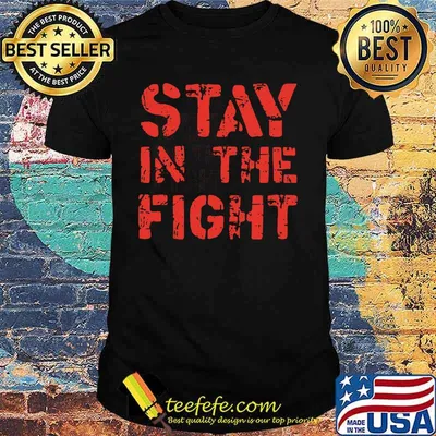 Stay in the fight shirt