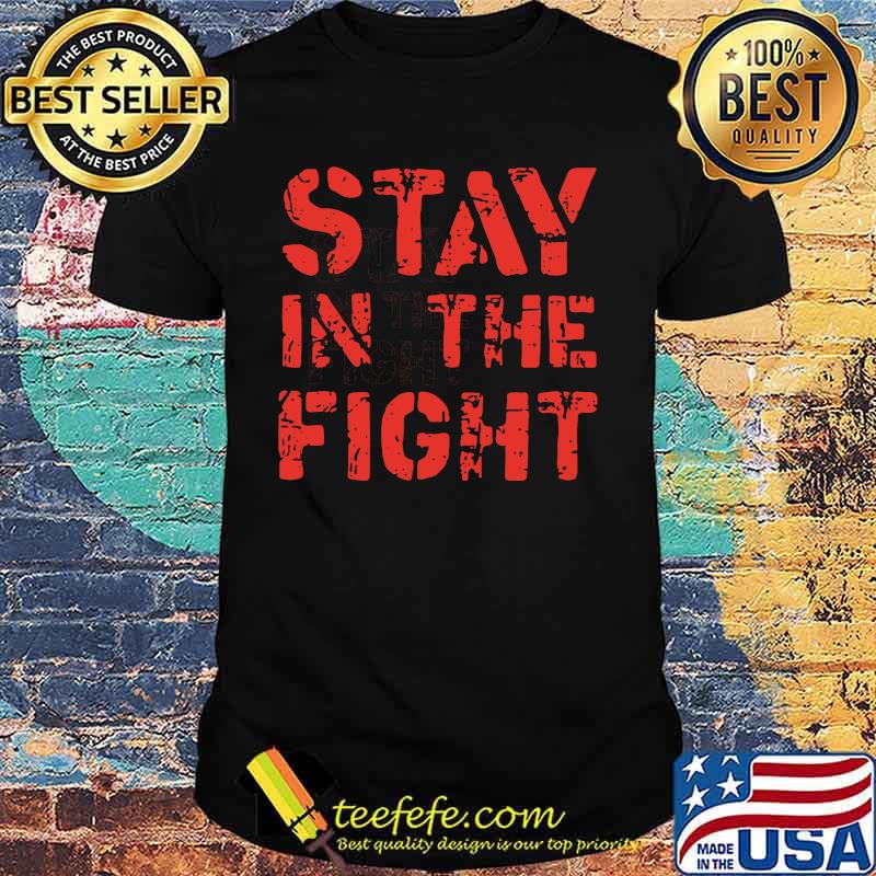 Stay in the fight shirt