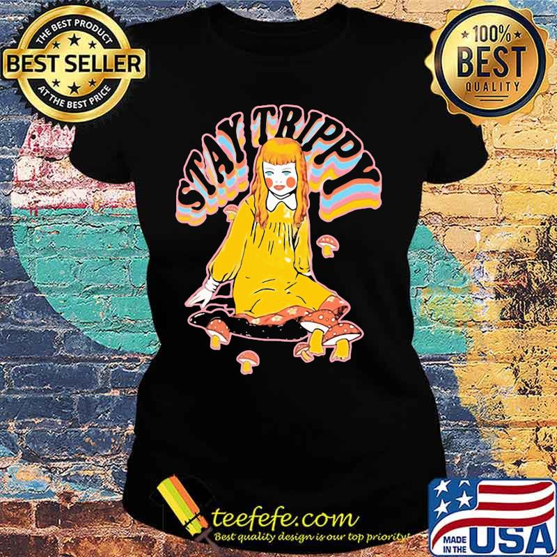 Stay trippy Pretty girl and mushrooms s Ladies tee Stay trippy Pretty girl and mushrooms s Ladies tee