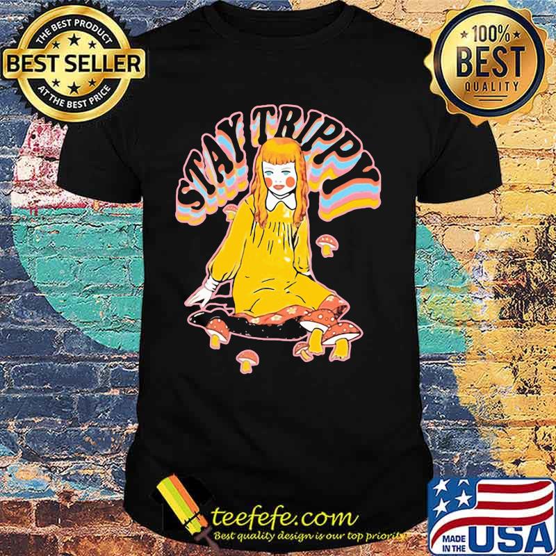 Stay trippy Pretty girl and mushrooms shirt Stay trippy Pretty girl and mushrooms shirt
