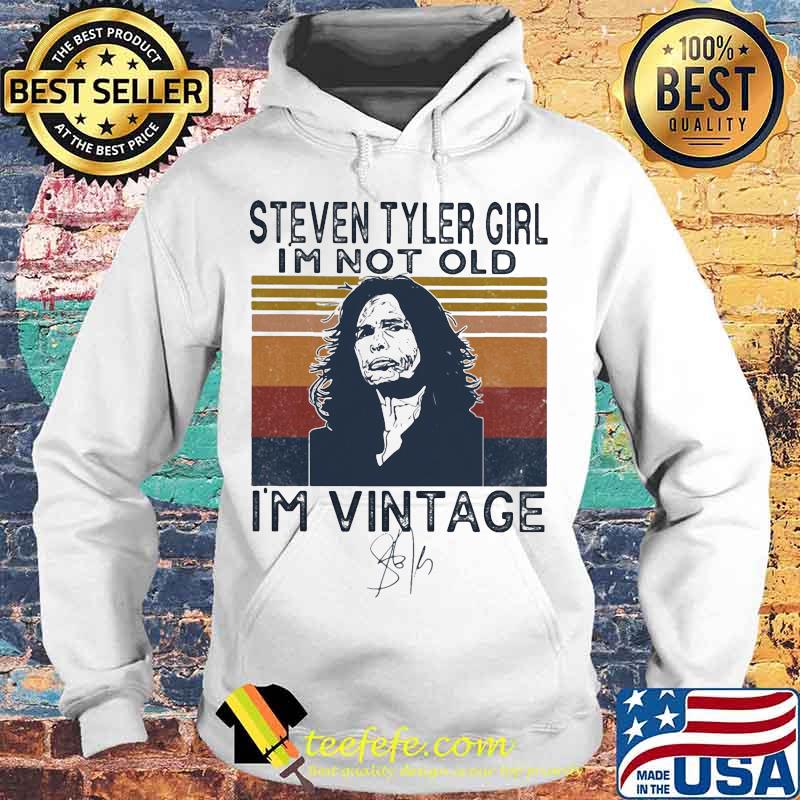 Steven tyler girl i'm not old i'm vintage retro signature s Hoodie Steven tyler girl i'm not old i'm vintage retro signature s Hoodie