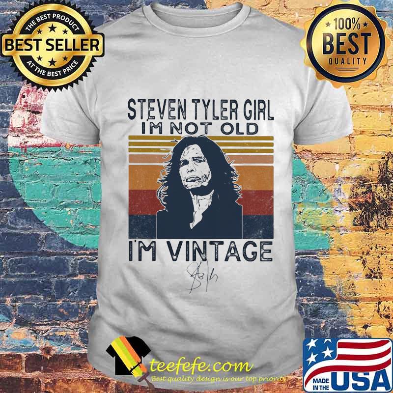 Steven tyler girl i'm not old i'm vintage retro signature shirt Steven tyler girl i'm not old i'm vintage retro signature shirt