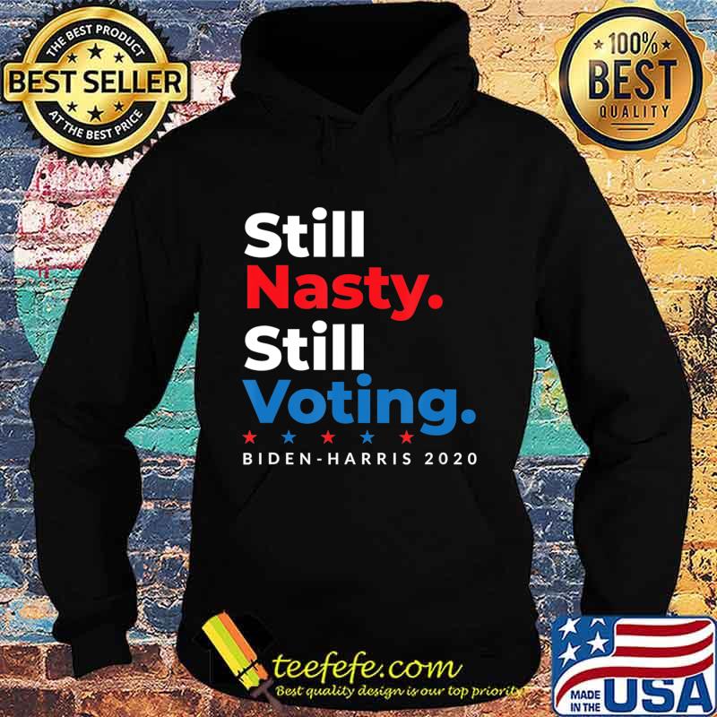 Still Nasty Still Voting Biden Harris 2020 Feminist Election T-Shirt Hoodie Still Nasty Still Voting Biden Harris 2020 Feminist Election T-Shirt Hoodie