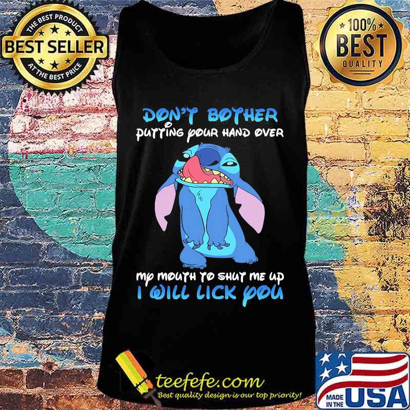 Stitch dont bother putting your hand over my mouth to shut me up i will lick you s Tank top Stitch dont bother putting your hand over my mouth to shut me up i will lick you s Tank top