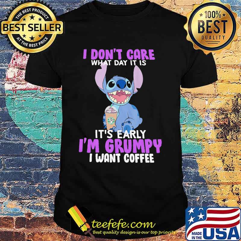 Stitch i don't care what day it is it's early i'm grumpy i want coffee shirt Stitch i don't care what day it is it's early i'm grumpy i want coffee shirt