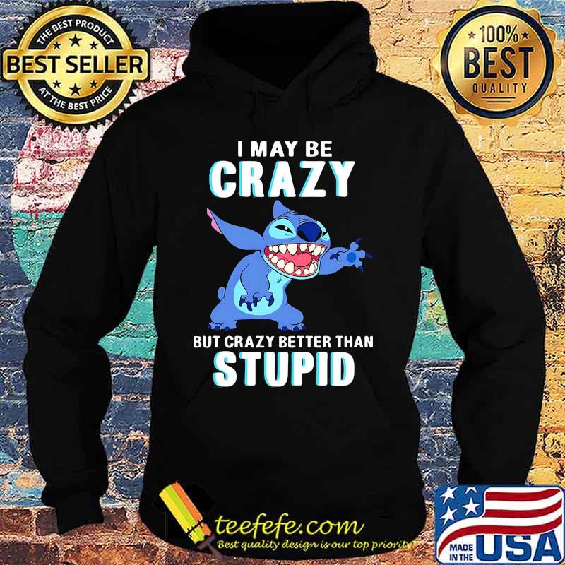 Stitch i may be crazy but crazy better than stupid s Hoodie Stitch i may be crazy but crazy better than stupid s Hoodie