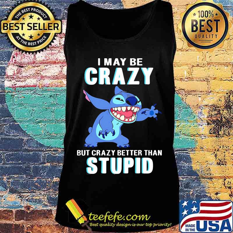 Stitch i may be crazy but crazy better than stupid s Tank top Stitch i may be crazy but crazy better than stupid s Tank top