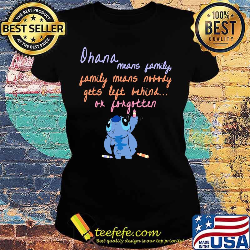 Stitch ohana means family gets left behind or forgotten s Ladies tee Stitch ohana means family gets left behind or forgotten s Ladies tee