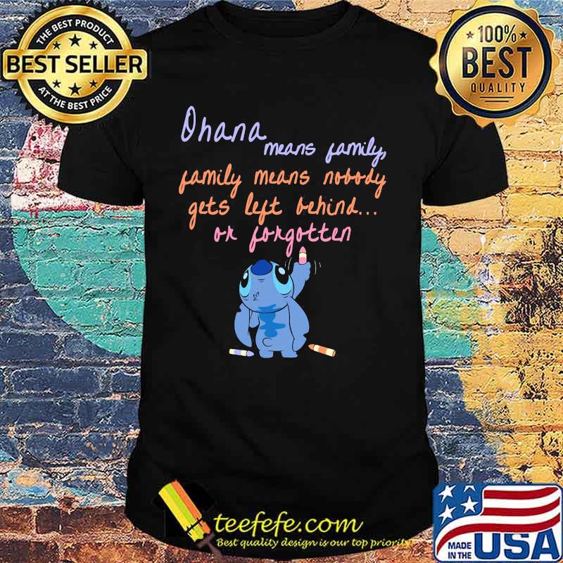 Stitch ohana means family gets left behind or forgotten shirt