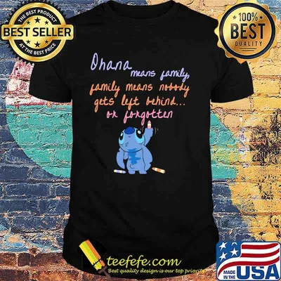 Stitch ohana means family means nobody gets left behind or forgotten shirt