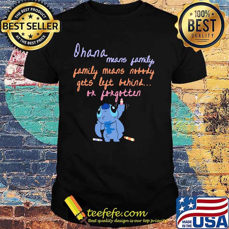 Stitch ohana means family means nobody gets left behind or forgotten shirt Stitch ohana means family means nobody gets left behind or forgotten shirt