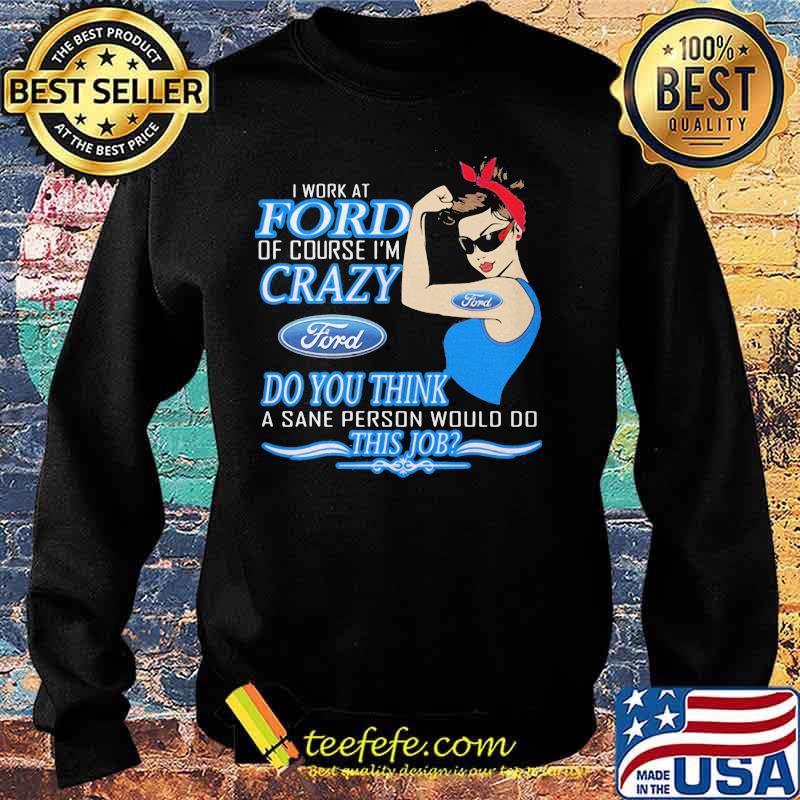 Strong woman i work at ford of course i'm crazy do you think a sane person would do this job s Sweater Strong woman i work at ford of course i'm crazy do you think a sane person would do this job s Sweater
