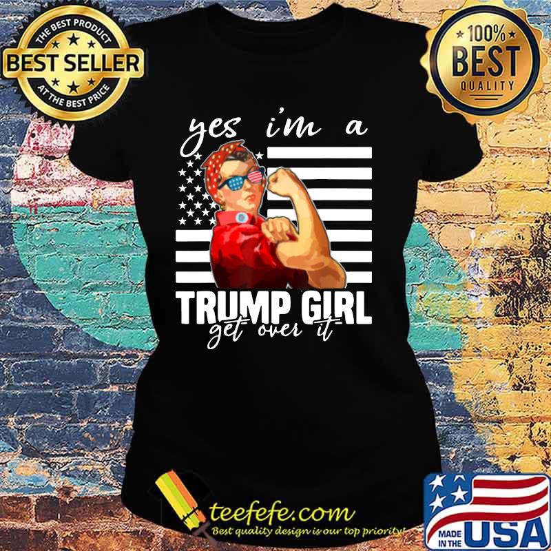 Strong woman yes i'm a trump girl get over it american flag independence day s Ladies tee Strong woman yes i'm a trump girl get over it american flag independence day s Ladies tee