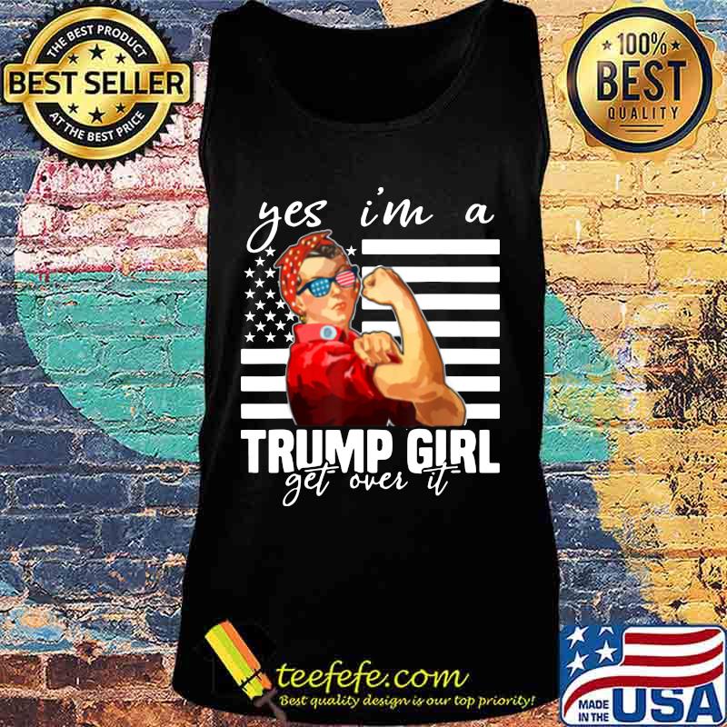 Strong woman yes i'm a trump girl get over it american flag independence day s Tank top Strong woman yes i'm a trump girl get over it american flag independence day s Tank top
