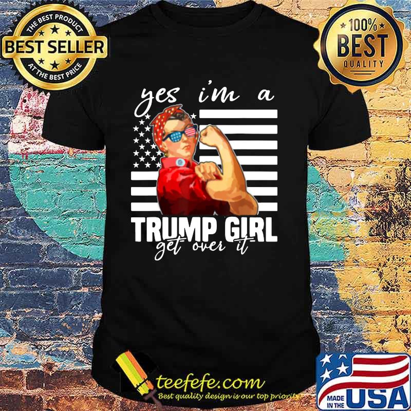 Strong woman yes i'm a trump girl get over it american flag independence day shirt