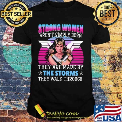 Strong women aren't simply born they are made by the storms they walk through shirt