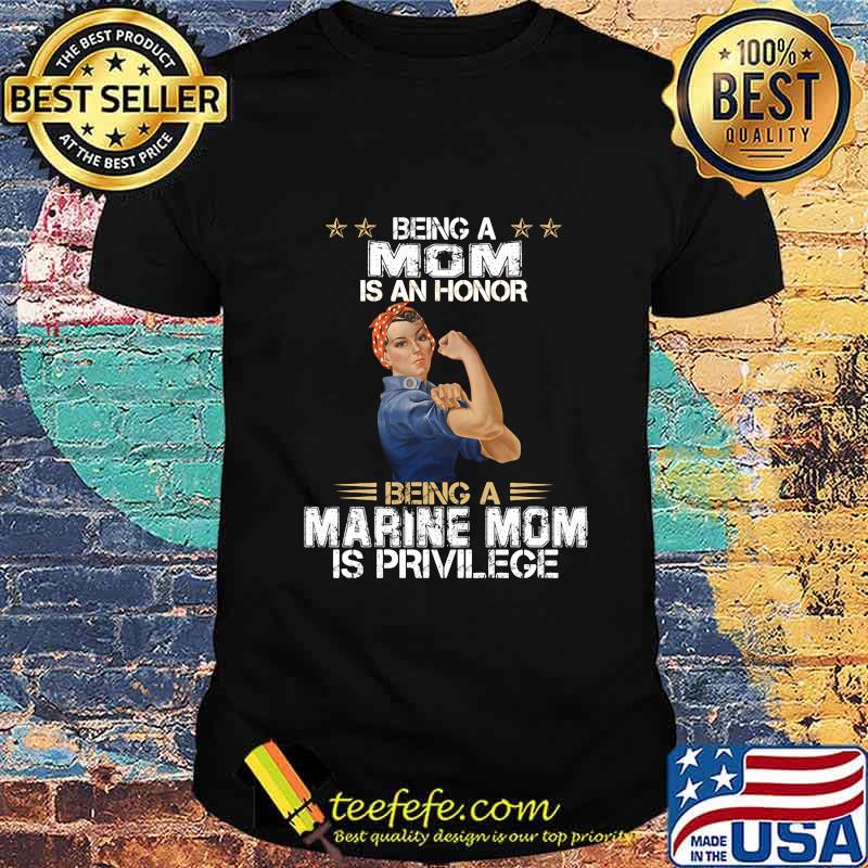Strong women Being a mom is an honor being a marine mom is privilege shirt Strong women Being a mom is an honor being a marine mom is privilege shirt