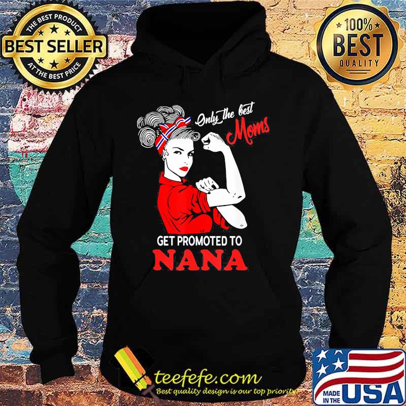 Strong Women Only the best moms get promoted to nana s Hoodie Strong Women Only the best moms get promoted to nana s Hoodie