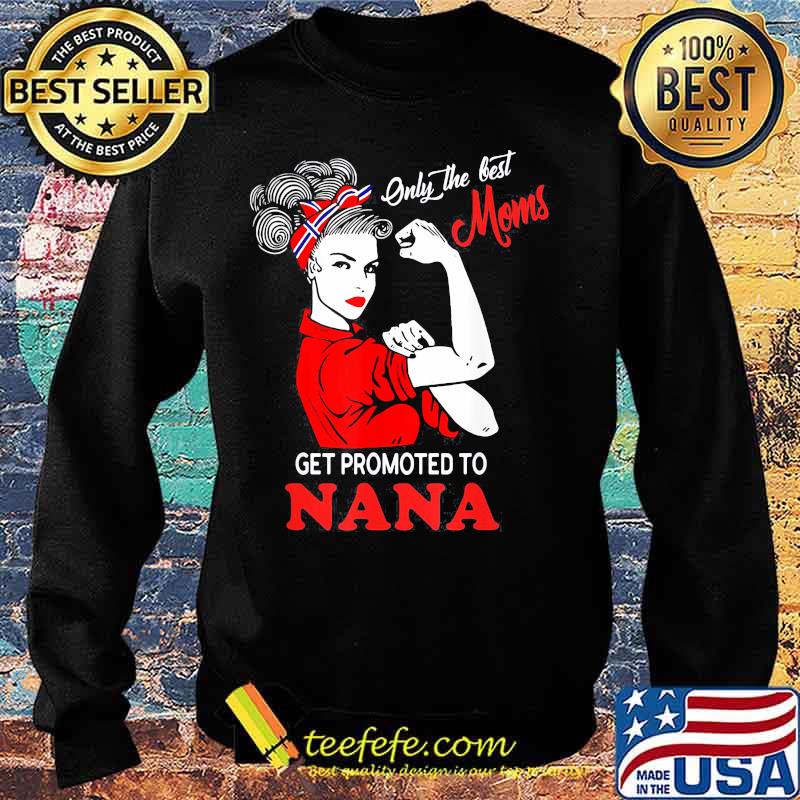 Strong Women Only the best moms get promoted to nana s Sweater Strong Women Only the best moms get promoted to nana s Sweater
