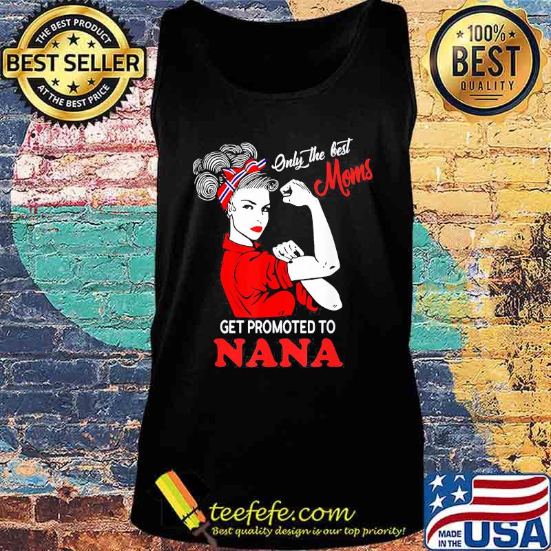 Strong Women Only the best moms get promoted to nana s Tank top Strong Women Only the best moms get promoted to nana s Tank top
