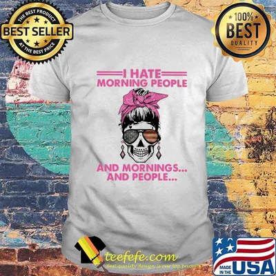 Sugar skull girl i hate morning people and mornings and people shirt