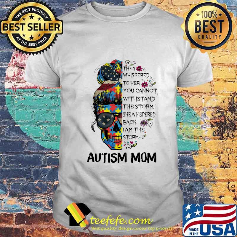 Sugar skull girl they whispered to her you cannot withstand the storm she whispered back i am the storm autism mom shirt