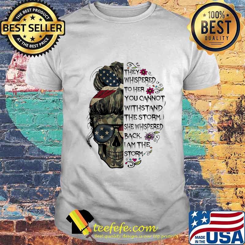 Sugar skull girl they whispered to her you cannot withstand the storm she whispered back i am the storm veteran shirt