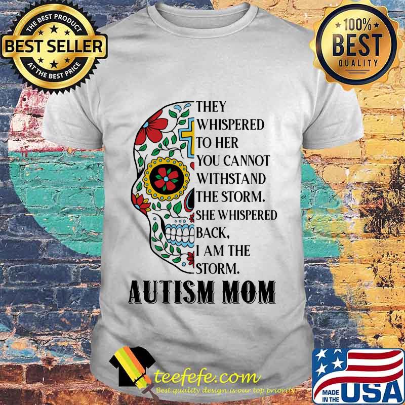 Sugar skull jesus they whispered to her you cannot withstand the storm she whispered back i am the storm autism mom shirt