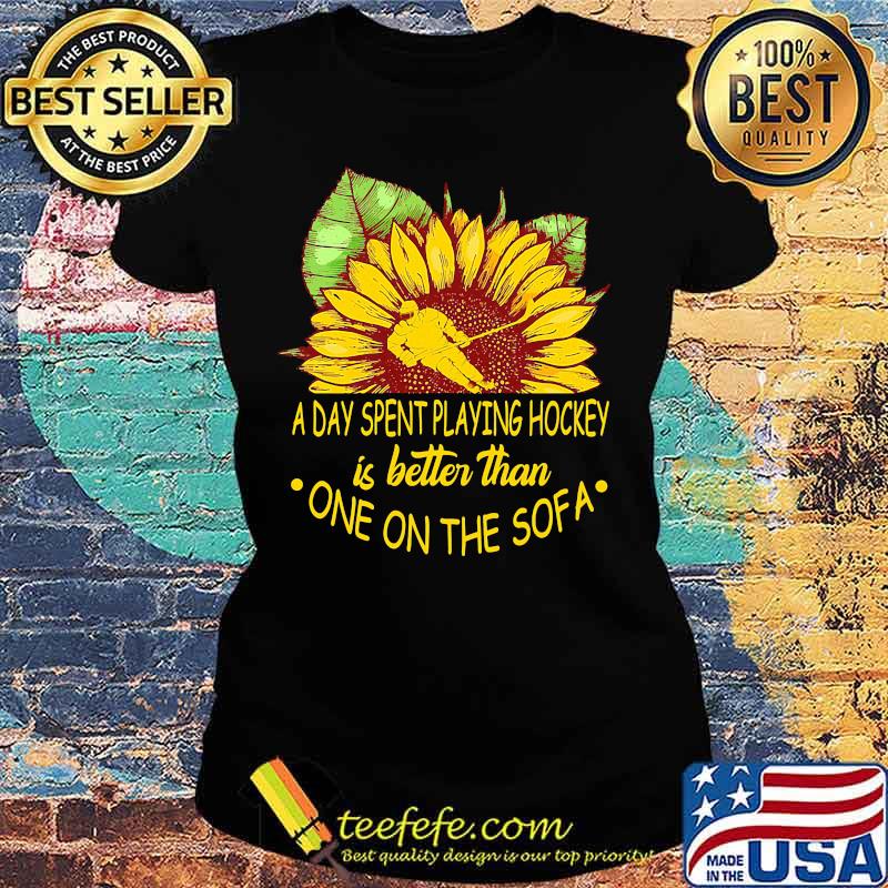 Sunflower a day spent playing hockey is better than one the sofa s Ladies tee Sunflower a day spent playing hockey is better than one the sofa s Ladies tee