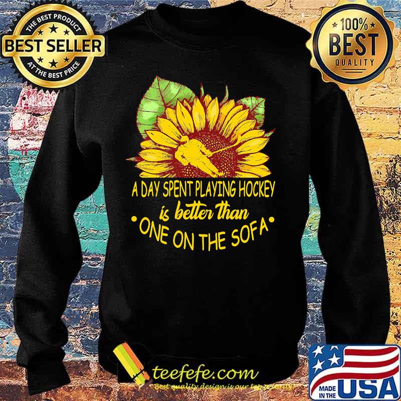Sunflower a day spent playing hockey is better than one the sofa s Sweater Sunflower a day spent playing hockey is better than one the sofa s Sweater