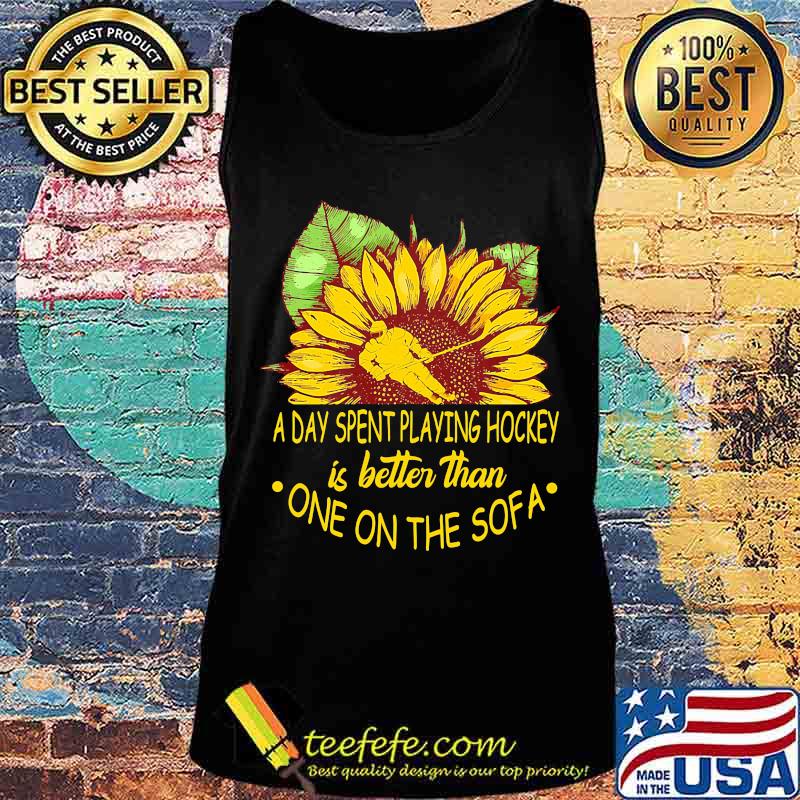 Sunflower a day spent playing hockey is better than one the sofa s Tank top Sunflower a day spent playing hockey is better than one the sofa s Tank top