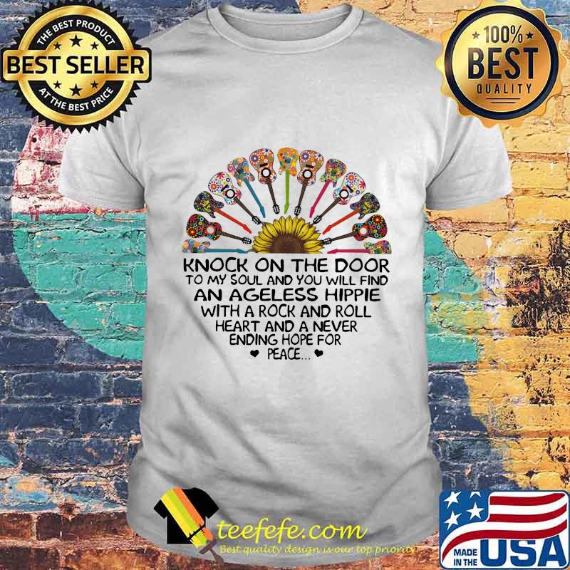 Sunflower Guitars Knock on the door to my soul and you will find an ageless hippie with a rock and roll heart and a never ending hope for peace shirt