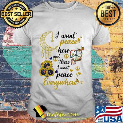 Sunflower I want peace here and there i want peace everywhere shirt