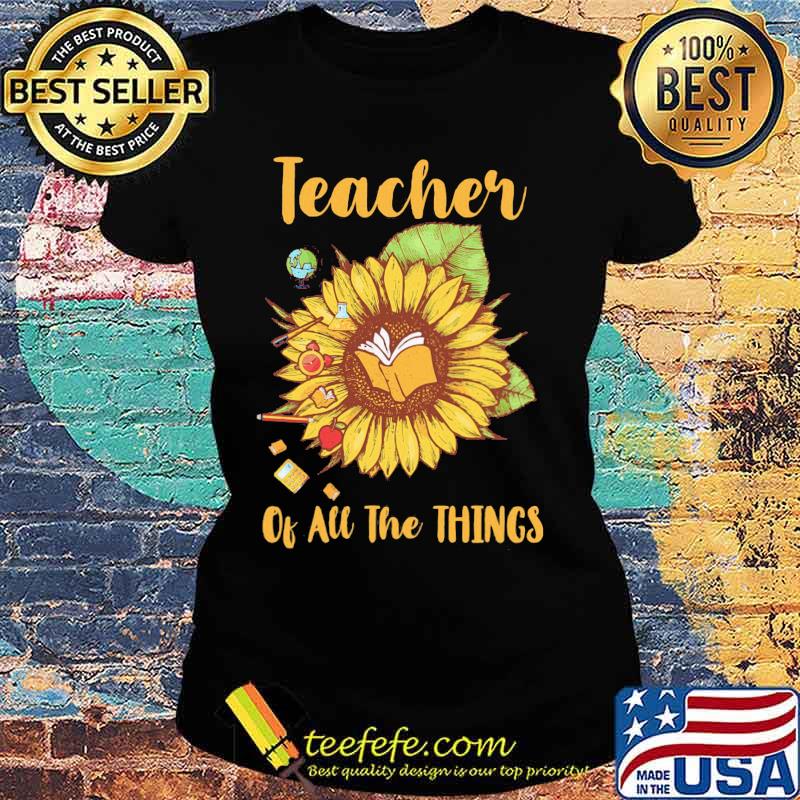 Sunflower teacher of all the things s Ladies tee Sunflower teacher of all the things s Ladies tee