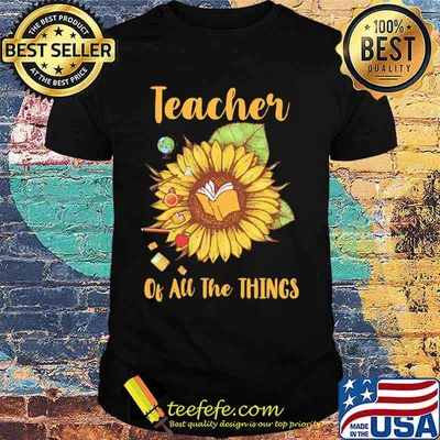 Sunflower teacher of all the things shirt