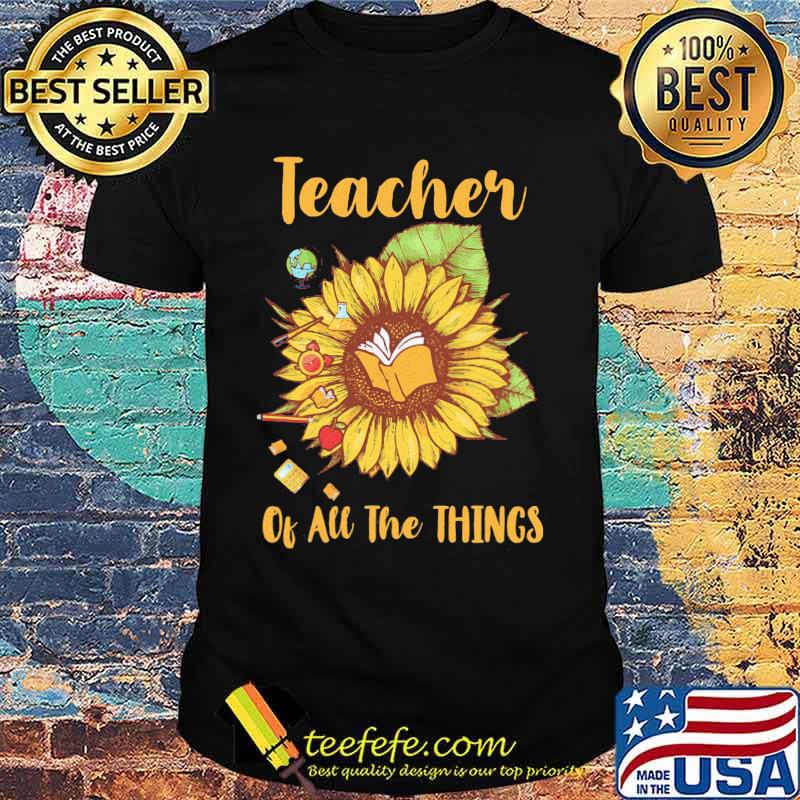 Sunflower teacher of all the things shirt