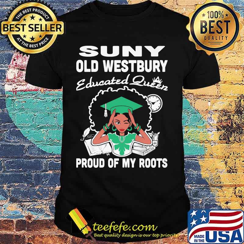 Suny old westbury educated queen proud of my roots shirt