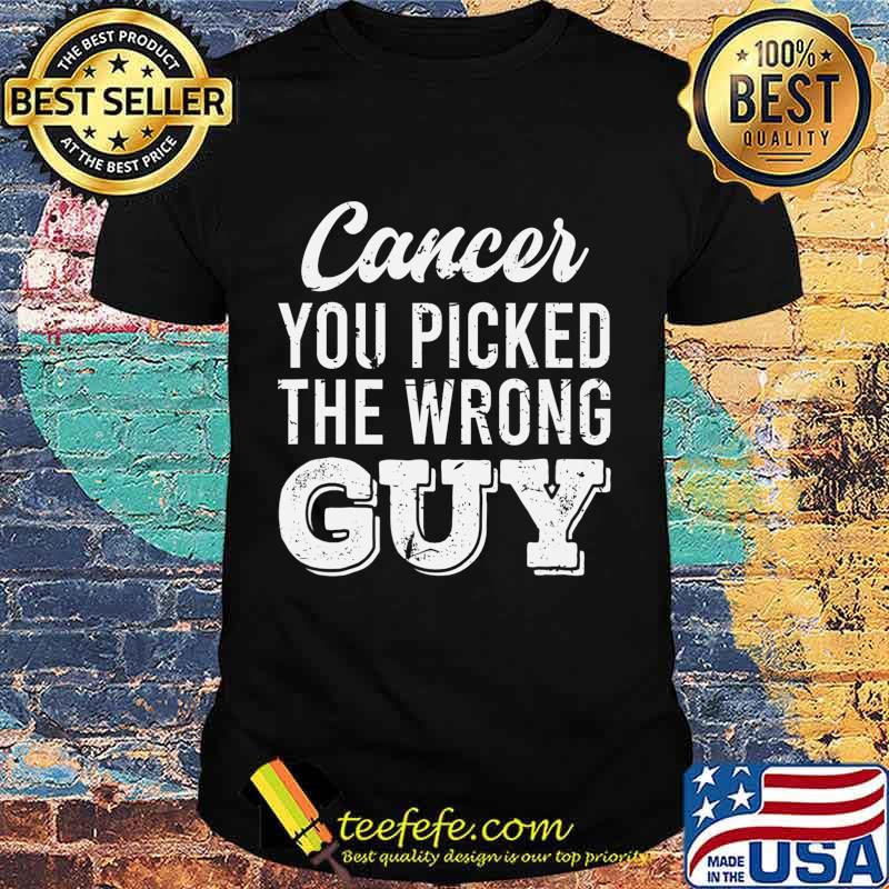 Support Fighting Cancer You Picked The Wrong Guy Gift T-Shirt