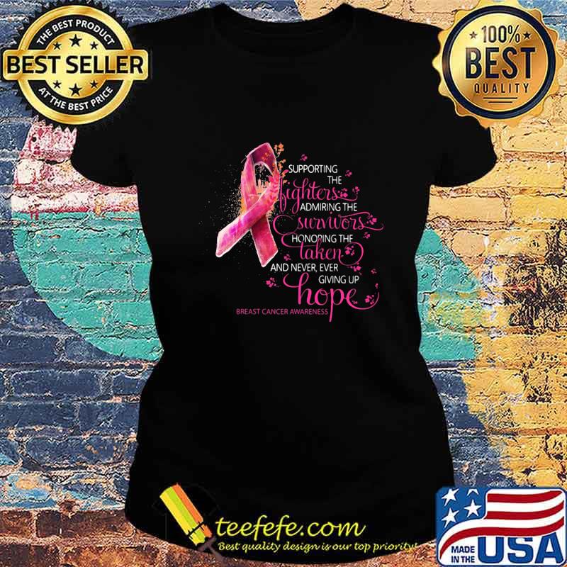 Supporting the fighters admiring the survivors honoring the taken and never giving up hope breast cancer awareness s Ladies tee Supporting the fighters admiring the survivors honoring the taken and never giving up hope breast cancer awareness s Ladies tee