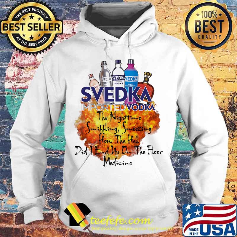 Svedka the nighttime sniffling sneezing how the hell did i end un on the floor medicine s Hoodie Svedka the nighttime sniffling sneezing how the hell did i end un on the floor medicine s Hoodie